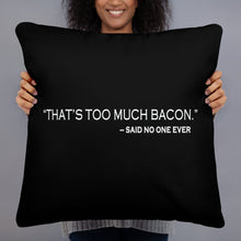 THAT'S TOO MUCH BACON, SAID NO ONE EVER Basic Pillow