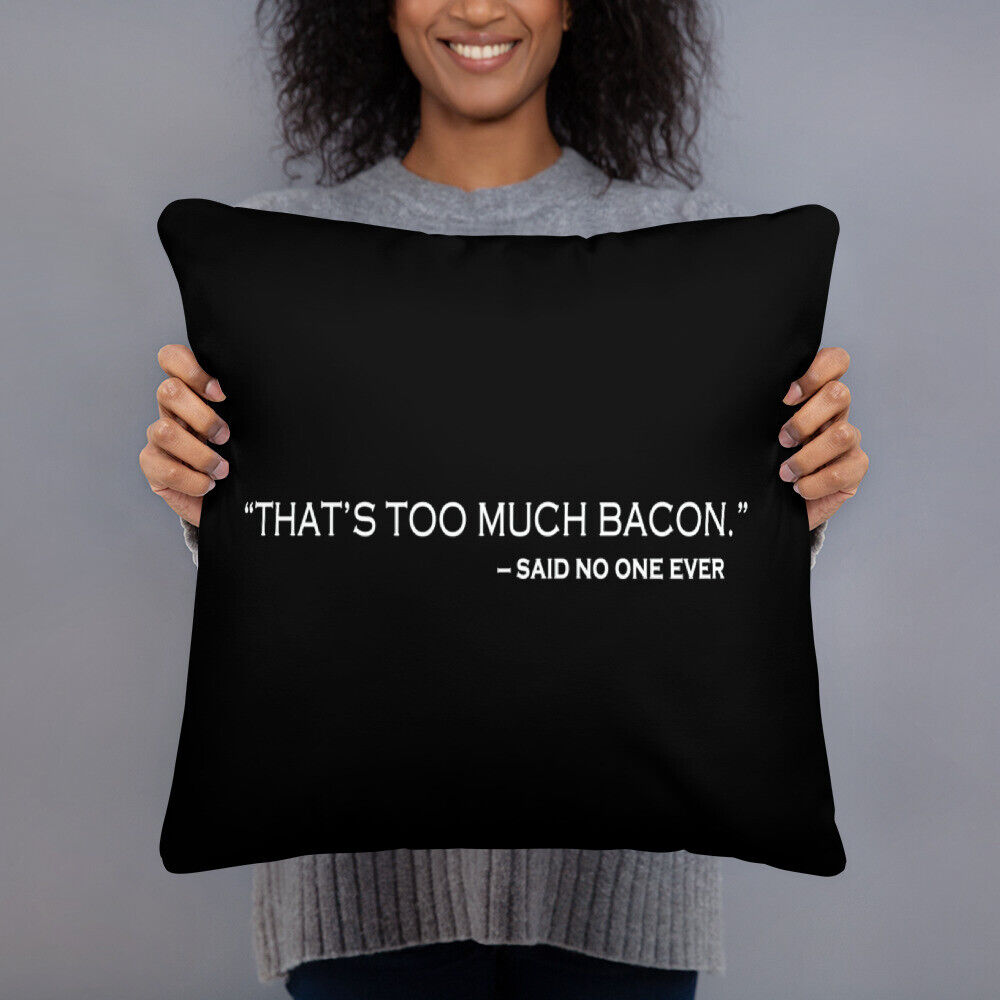 THAT'S TOO MUCH BACON, SAID NO ONE EVER Basic Pillow