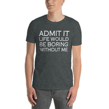 Admit It Life Would Be Boring Without Me Funny Saying T-Shirt